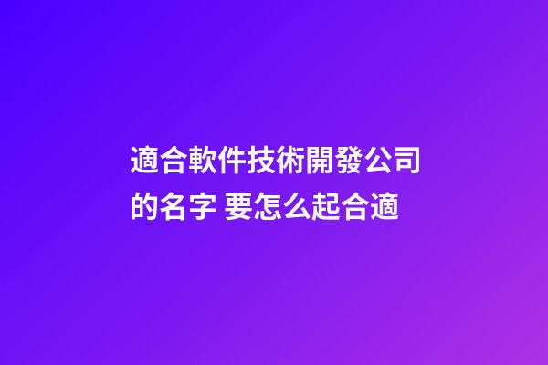 適合軟件技術開發公司的名字 要怎么起合適-第1張-公司起名-玄機派